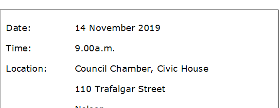 Date:		14 November 2019
Time:		9.00a.m.
Location:		Council Chamber, Civic House
			110 Trafalgar Street
			Nelson
