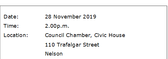 Date:		28 November 2019
Time:		2.00p.m.
Location:		Council Chamber, Civic House
			110 Trafalgar Street
			Nelson
