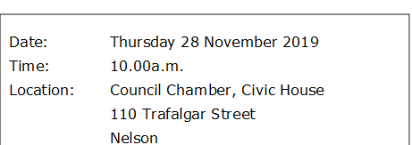 Date:		Thursday 28 November 2019
Time:		10.00a.m.
Location:		Council Chamber, Civic House
			110 Trafalgar Street
			Nelson
