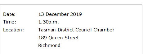 Date:		13 December 2019
Time:		1.30p.m.
Location:		Tasman District Council Chamber 
189 Queen Street
			Richmond
