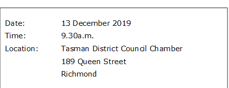 Date:		13 December 2019
Time:		9.30a.m.
Location:		Tasman District Council Chamber 
189 Queen Street
			Richmond
			
