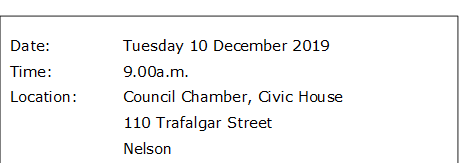 Date:		Tuesday 10 December 2019
Time:		9.00a.m.
Location:		Council Chamber, Civic House
			110 Trafalgar Street
			Nelson
