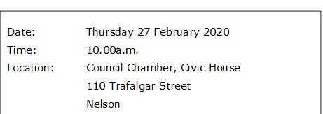 Date:		Thursday 27 February 2020
Time:		10.00a.m.
Location:		Council Chamber, Civic House
			110 Trafalgar Street
			Nelson
