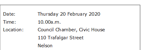 Date:		Thursday 20 February 2020
Time:		10.00a.m.
Location:		Council Chamber, Civic House
			110 Trafalgar Street
			Nelson
