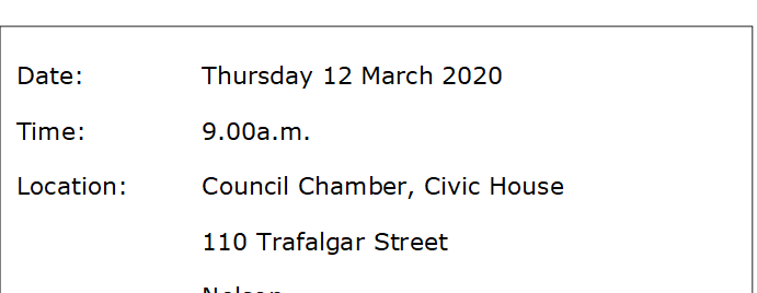 Date:		Thursday 12 March 2020
Time:		9.00a.m.
Location:		Council Chamber, Civic House
			110 Trafalgar Street
			Nelson

