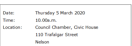 Date:		Thursday 5 March 2020
Time:		10.00a.m.
Location:		Council Chamber, Civic House
			110 Trafalgar Street
			Nelson
