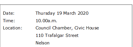 Date:		Thursday 19 March 2020
Time:		10.00a.m.
Location:		Council Chamber, Civic House
			110 Trafalgar Street
			Nelson

