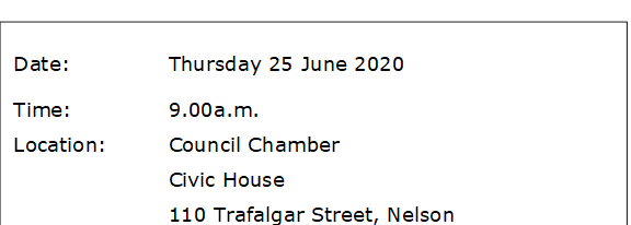 Date:		Thursday 25 June 2020
Time:		9.00a.m.
Location:		Council Chamber
			Civic House
			110 Trafalgar Street, Nelson
