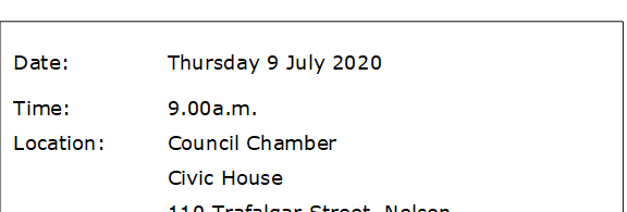 Date:		Thursday 9 July 2020
Time:		9.00a.m.
Location:		Council Chamber
			Civic House
			110 Trafalgar Street, Nelson

