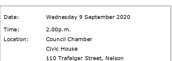 Date:		Wednesday 9 September 2020
Time:		2.00p.m.
Location:		Council Chamber
			Civic House
			110 Trafalgar Street, Nelson
