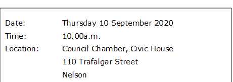 Date:		Thursday 10 September 2020
Time:		10.00a.m.
Location:		Council Chamber, Civic House
			110 Trafalgar Street
			Nelson
