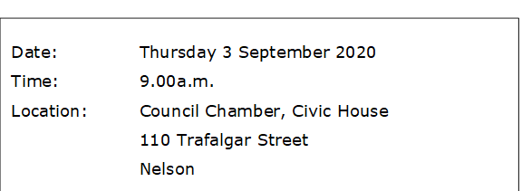 Date:		Thursday 3 September 2020
Time:		9.00a.m.  
Location:		Council Chamber, Civic House
			110 Trafalgar Street
			Nelson

