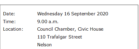 Date:		Wednesday 16 September 2020
Time:		9.00 a.m.
Location:		Council Chamber, Civic House
			110 Trafalgar Street
			Nelson
