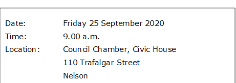 Date:		Friday 25 September 2020
Time:		9.00 a.m.
Location:		Council Chamber, Civic House
			110 Trafalgar Street
			Nelson
