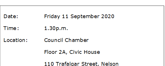Date:		Friday 11 September 2020 
Time	:		1.30p.m.
Location:		Council Chamber
Floor 2A, Civic House
110 Trafalgar Street, Nelson

