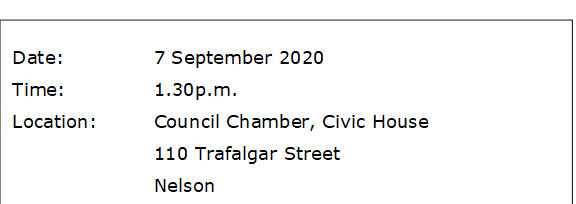 Date:		7 September 2020
Time:		1.30p.m.
Location:		Council Chamber, Civic House
			110 Trafalgar Street
			Nelson

