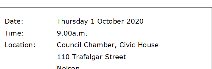 Date:		Thursday 1 October 2020
Time:		9.00a.m. 
Location:		Council Chamber, Civic House
			110 Trafalgar Street
			Nelson

