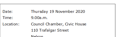 Date:		Thursday 19 November 2020
Time:		9.00a.m. 
Location:		Council Chamber, Civic House
			110 Trafalgar Street
			Nelson

