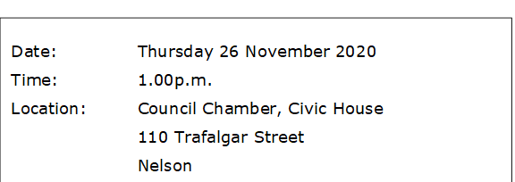 Date:		Thursday 26 November 2020
Time:		1.00p.m.
Location:		Council Chamber, Civic House
			110 Trafalgar Street
			Nelson
