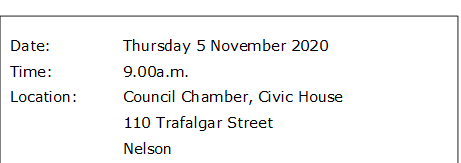 Date:		Thursday 5 November 2020
Time:		9.00a.m.
Location:		Council Chamber, Civic House
			110 Trafalgar Street
			Nelson
