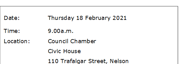 Date:		Thursday 18 February 2021
Time:		9.00a.m.
Location:		Council Chamber
			Civic House
			110 Trafalgar Street, Nelson
