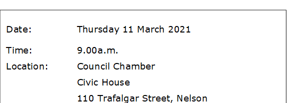 Date:		Thursday 11 March 2021
Time:		9.00a.m.
Location:		Council Chamber
			Civic House
			110 Trafalgar Street, Nelson
