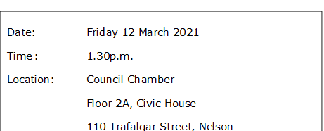 Date:		Friday 12 March 2021
Time	:		1.30p.m.
Location:		Council Chamber
Floor 2A, Civic House
110 Trafalgar Street, Nelson

