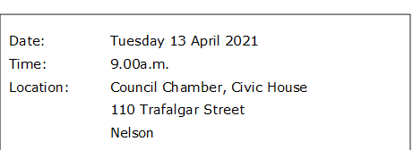 Date:		Tuesday 13 April 2021
Time:		9.00a.m.  
Location:		Council Chamber, Civic House
			110 Trafalgar Street
			Nelson
