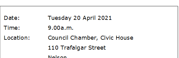 Date:		Tuesday 20 April 2021
Time:		9.00a.m.
Location:		Council Chamber, Civic House
			110 Trafalgar Street
			Nelson
