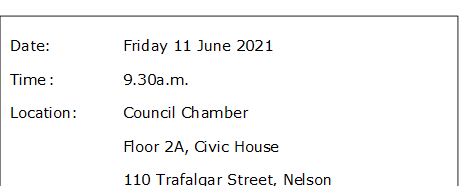Date:		Friday 11 June 2021
Time	:		9.30a.m.
Location:		Council Chamber
Floor 2A, Civic House
110 Trafalgar Street, Nelson

