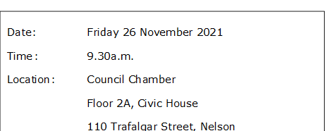 Date:		Friday 26 November 2021
Time	:		9.30a.m.
Location:		Council Chamber
Floor 2A, Civic House
110 Trafalgar Street, Nelson

